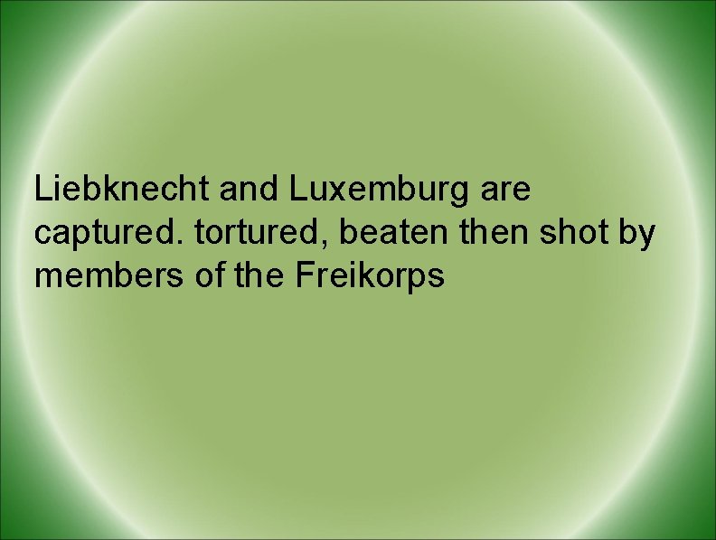 Liebknecht and Luxemburg are captured. tortured, beaten then shot by members of the Freikorps