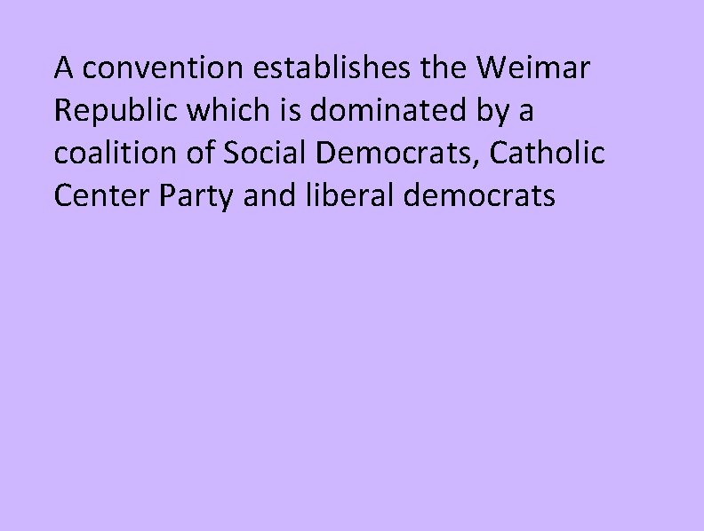 A convention establishes the Weimar Republic which is dominated by a coalition of Social