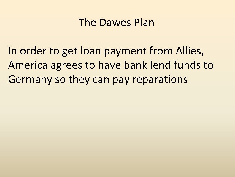 The Dawes Plan In order to get loan payment from Allies, America agrees to
