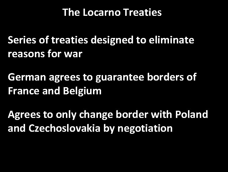 The Locarno Treaties Series of treaties designed to eliminate reasons for war German agrees