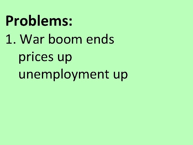 Problems: 1. War boom ends prices up unemployment up 