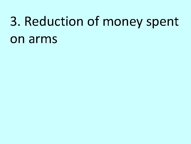 3. Reduction of money spent on arms Good-helps budget Bad-hurts preparedness if something should