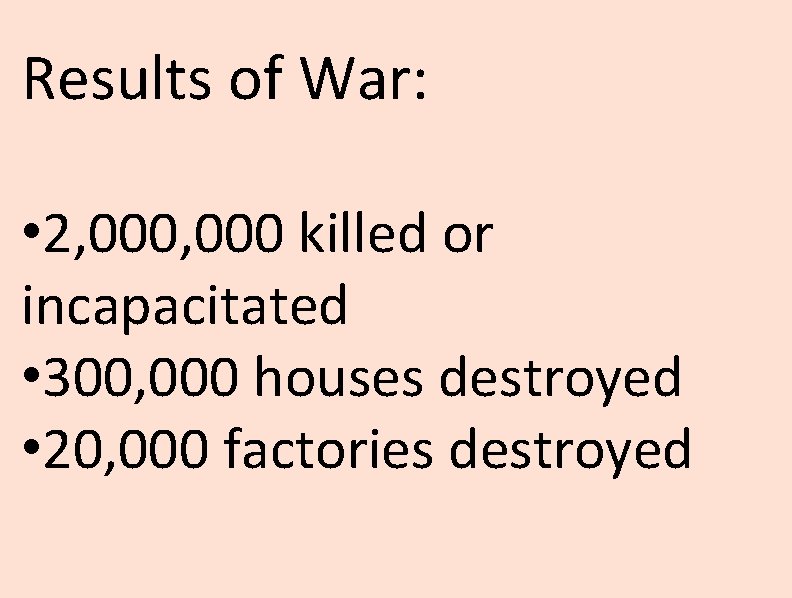 Results of War: • 2, 000 killed or incapacitated • 300, 000 houses destroyed