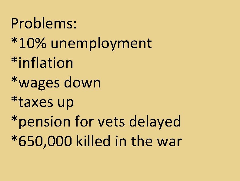 Problems: *10% unemployment *inflation *wages down *taxes up *pension for vets delayed *650, 000