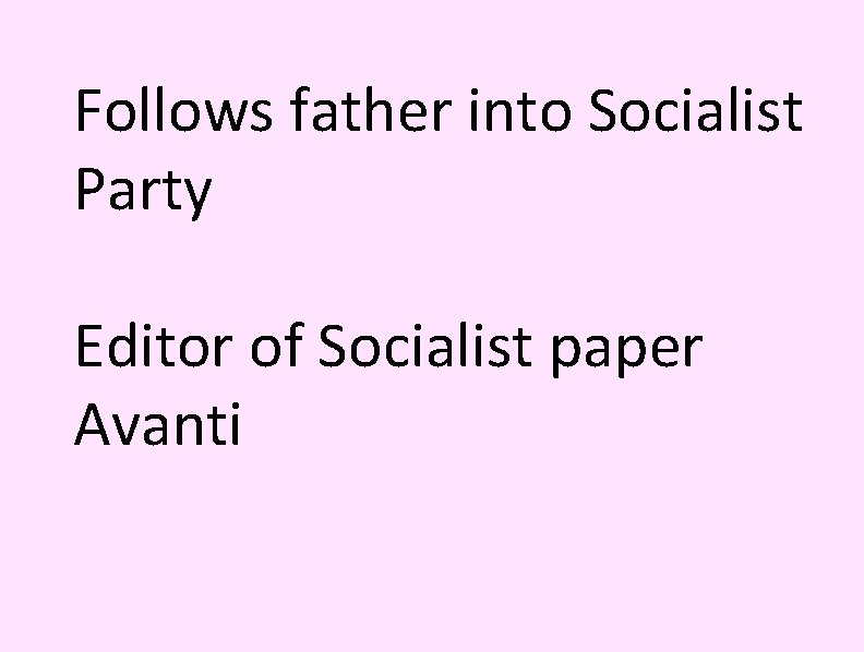 Follows father into Socialist Party Editor of Socialist paper Avanti 