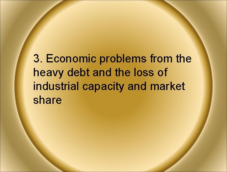 3. Economic problems from the heavy debt and the loss of industrial capacity and