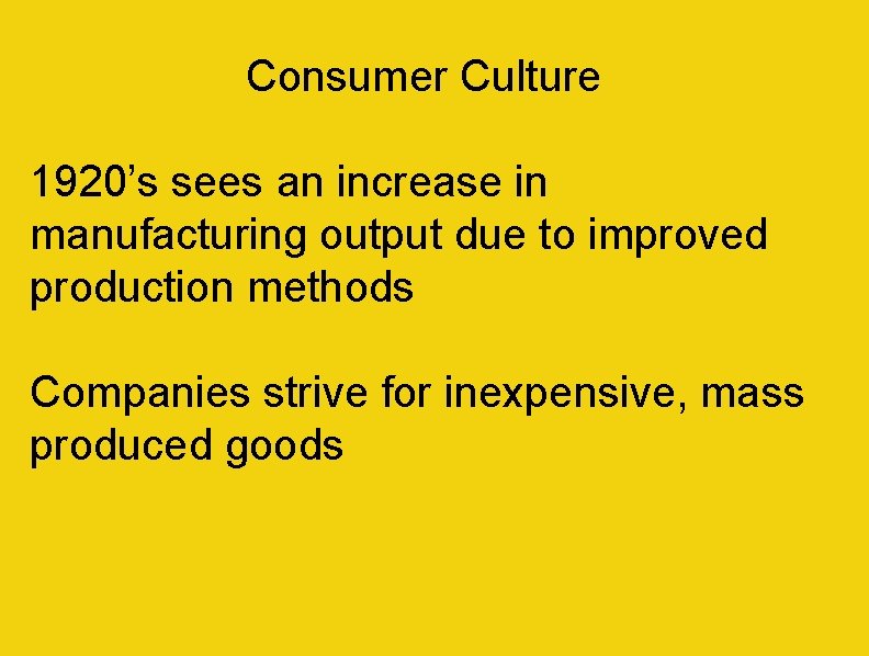 Consumer Culture 1920’s sees an increase in manufacturing output due to improved production methods