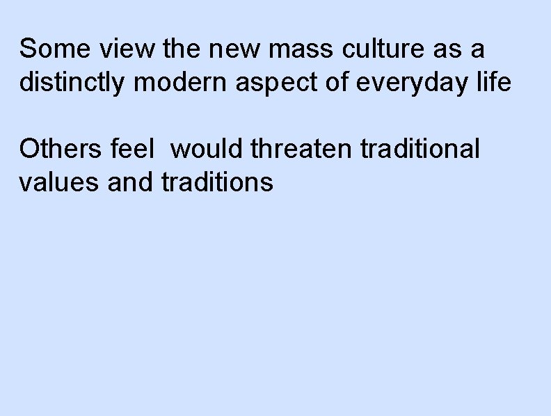 Some view the new mass culture as a distinctly modern aspect of everyday life