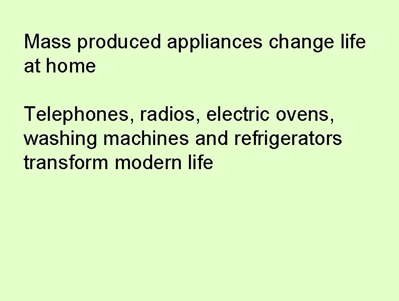 Mass produced appliances change life at home Telephones, radios, electric ovens, washing machines and