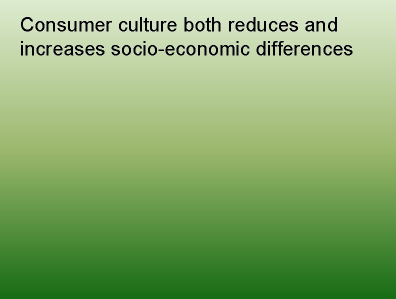 Consumer culture both reduces and increases socio-economic differences 