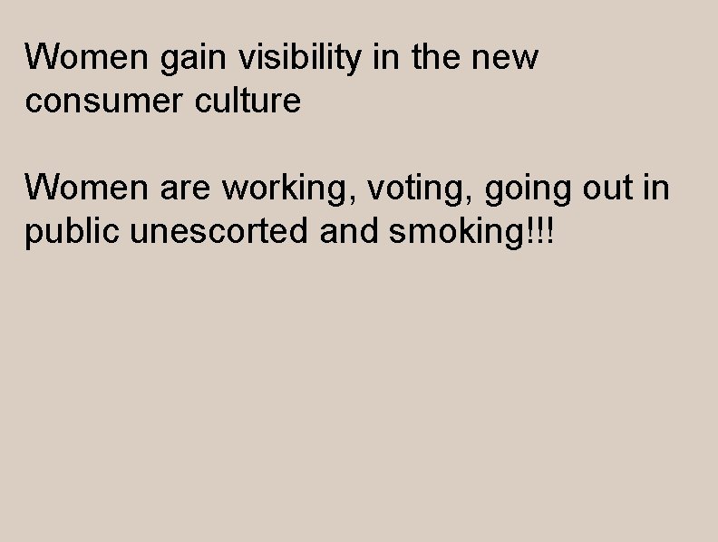 Women gain visibility in the new consumer culture Women are working, voting, going out