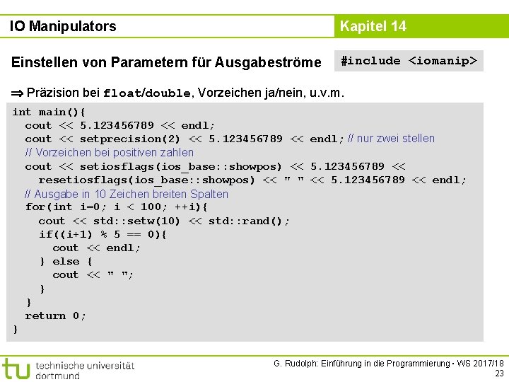 IO Manipulators Kapitel 14 Einstellen von Parametern für Ausgabeströme #include <iomanip> Präzision bei float/double,