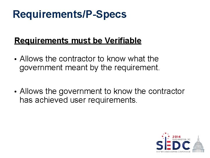 Requirements/P-Specs Requirements must be Verifiable • Allows the contractor to know what the government
