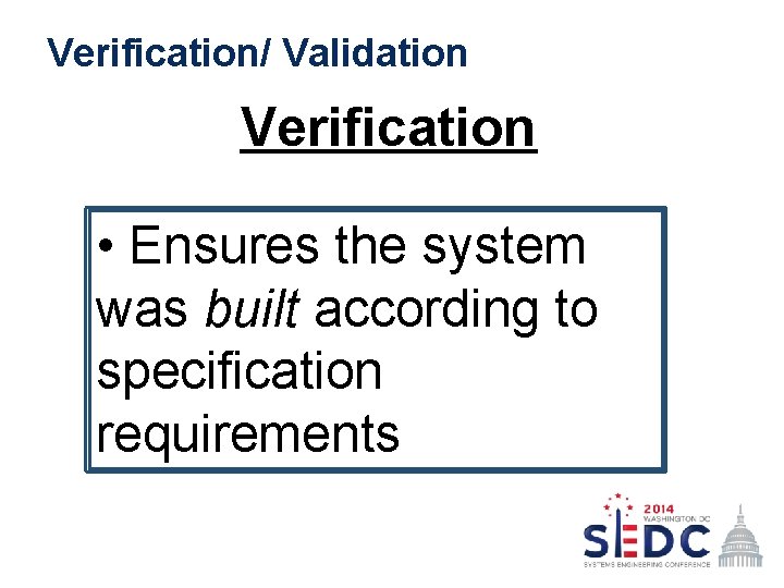 Verification/ Validation Verification • Ensures the system was built according to specification requirements 