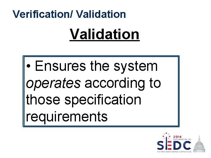 Verification/ Validation • Ensures the system operates according to those specification requirements 
