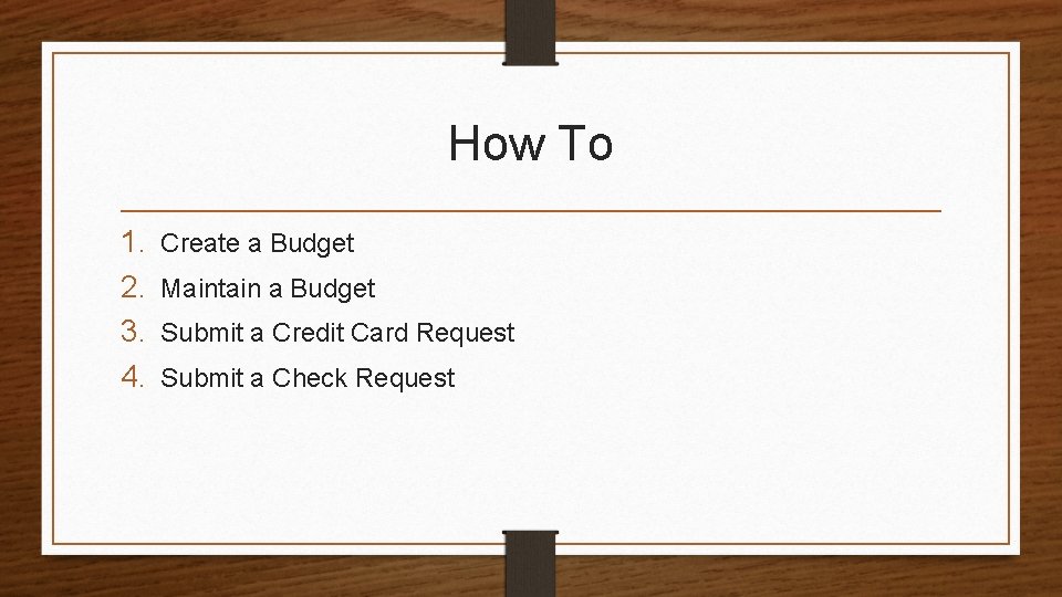 How To 1. 2. 3. 4. Create a Budget Maintain a Budget Submit a