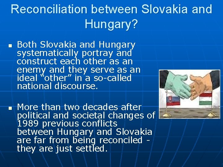 Reconciliation between Slovakia and Hungary? n n Both Slovakia and Hungary systematically portray and
