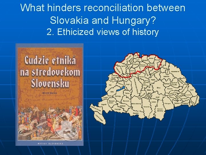 What hinders reconciliation between Slovakia and Hungary? 2. Ethicized views of history 