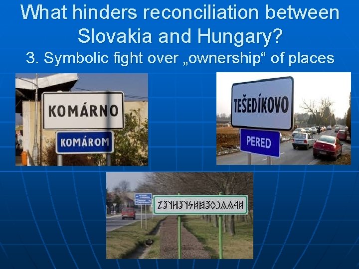 What hinders reconciliation between Slovakia and Hungary? 3. Symbolic fight over „ownership“ of places