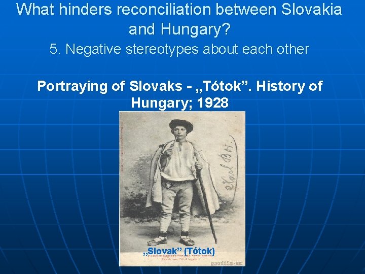 What hinders reconciliation between Slovakia and Hungary? 5. Negative stereotypes about each other Portraying