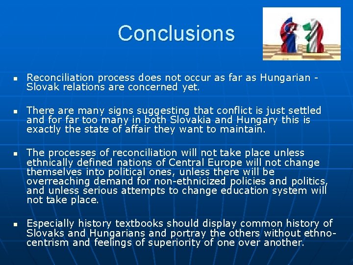 Conclusions n n Reconciliation process does not occur as far as Hungarian Slovak relations