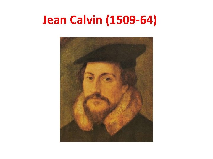 Jean Calvin (1509 -64) 