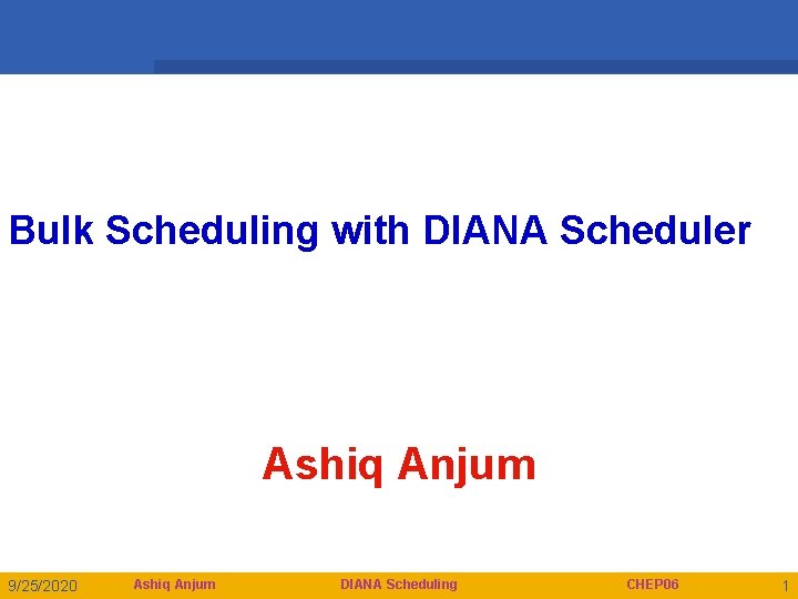 Bulk Scheduling with DIANA Scheduler Ashiq Anjum 9/25/2020 Ashiq Anjum DIANA Scheduling CHEP 06