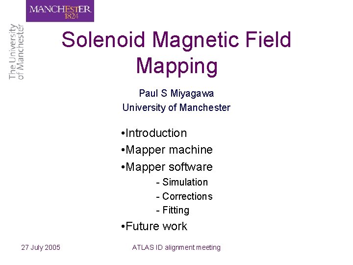 Solenoid Magnetic Field Mapping Paul S Miyagawa University of Manchester • Introduction • Mapper