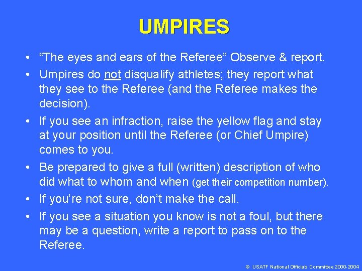 UMPIRES • “The eyes and ears of the Referee” Observe & report. • Umpires