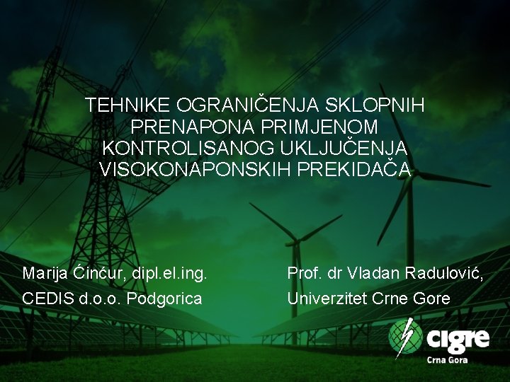 TEHNIKE OGRANIČENJA SKLOPNIH PRENAPONA PRIMJENOM KONTROLISANOG UKLJUČENJA VISOKONAPONSKIH PREKIDAČA Marija Ćinćur, dipl. el. ing.