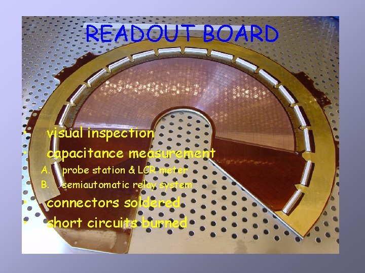 READOUT BOARD • • visual inspection capacitance measurement A. B. probe station & LCR