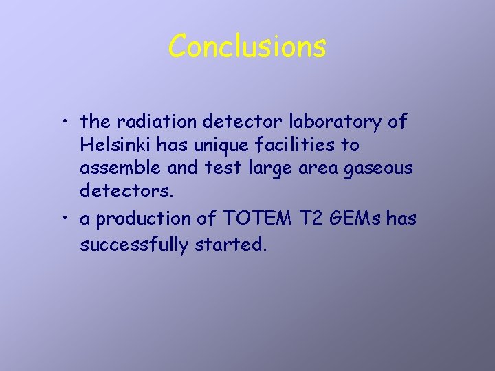 Conclusions • the radiation detector laboratory of Helsinki has unique facilities to assemble and