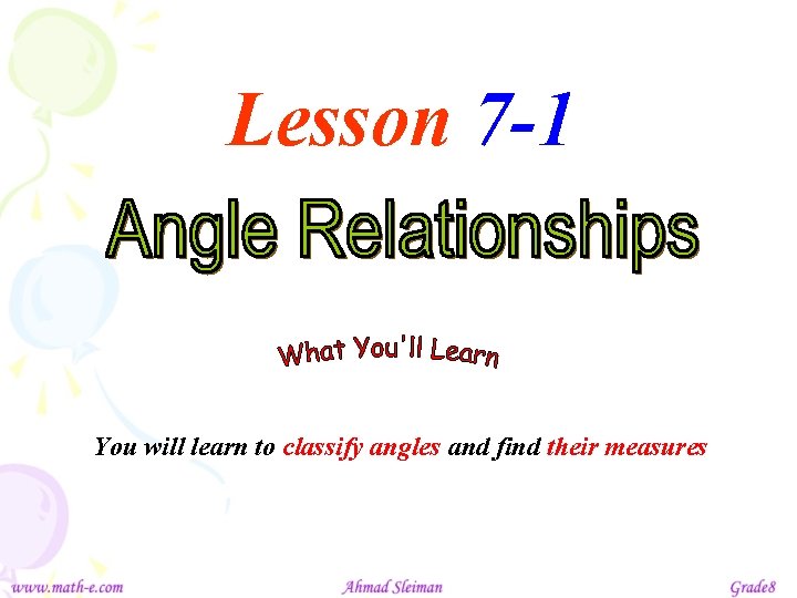 Lesson 7 -1 You will learn to classify angles and find their measures 