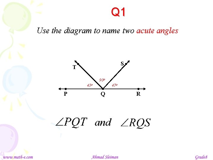Q 1 Use the diagram to name two acute angles S T 90 o