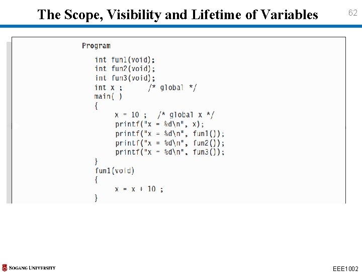 The Scope, Visibility and Lifetime of Variables 62 EEE 1002 The Scope, Visibility and Lifetime of Variables 62 EEE 1002