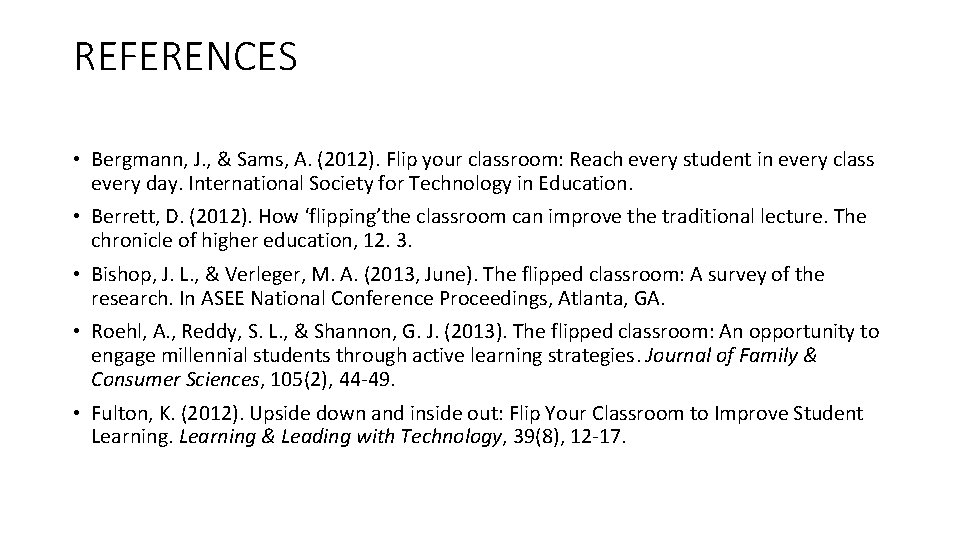 REFERENCES • Bergmann, J. , & Sams, A. (2012). Flip your classroom: Reach every