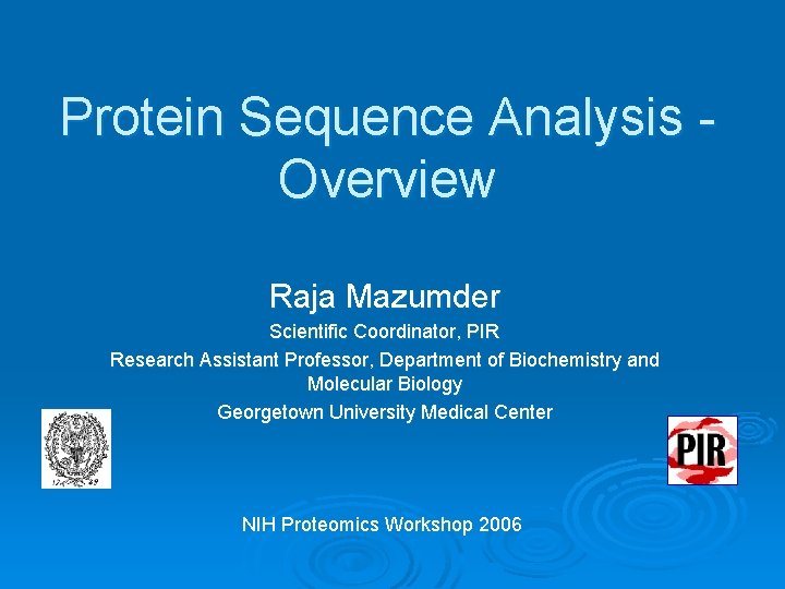 Protein Sequence Analysis Overview Raja Mazumder Scientific Coordinator, PIR Research Assistant Professor, Department of