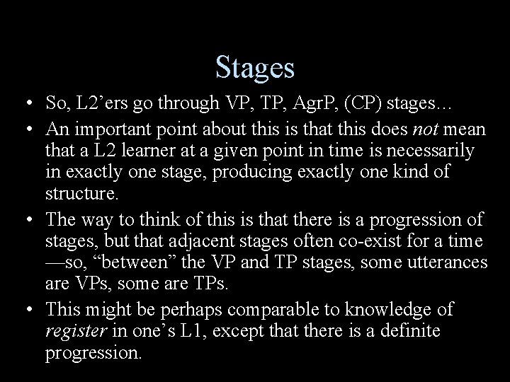 Stages • So, L 2’ers go through VP, TP, Agr. P, (CP) stages… •