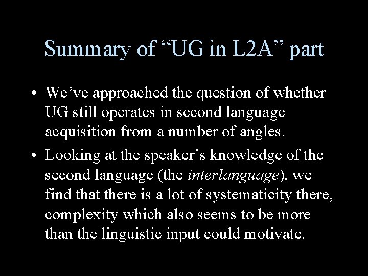 Summary of “UG in L 2 A” part • We’ve approached the question of