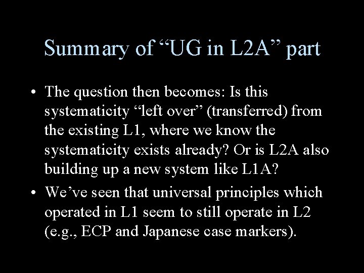 Summary of “UG in L 2 A” part • The question then becomes: Is