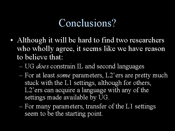 Conclusions? • Although it will be hard to find two researchers wholly agree, it