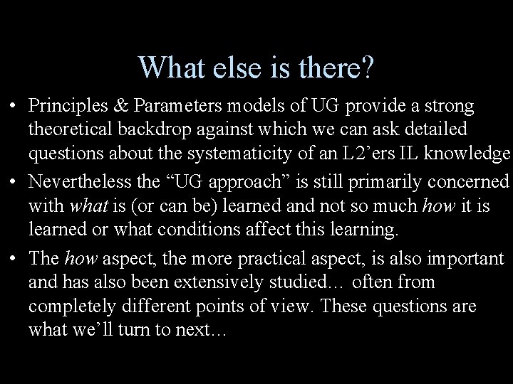 What else is there? • Principles & Parameters models of UG provide a strong