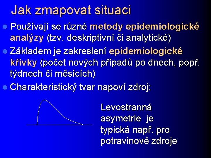 Jak zmapovat situaci l Používají se různé metody epidemiologické analýzy (tzv. deskriptivní či analytické)