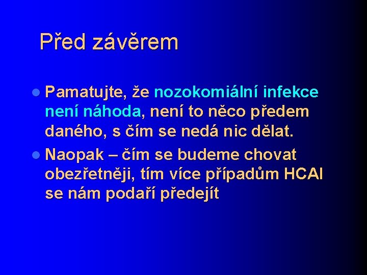 Před závěrem l Pamatujte, že nozokomiální infekce není náhoda, není to něco předem daného,