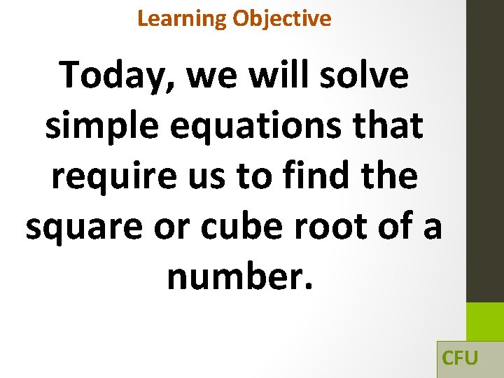 Learning Objective Today, we will solve simple equations that require us to find the