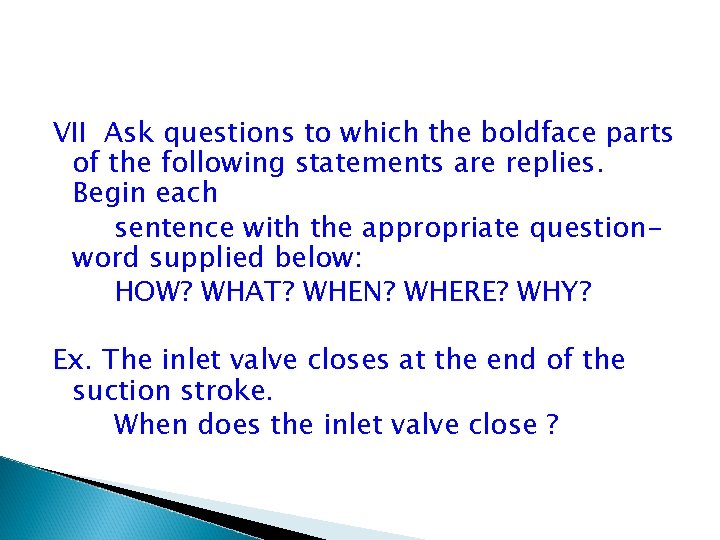 VII Ask questions to which the boldface parts of the following statements are replies.