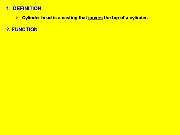 1. DEFINITION Ø Cylinder head is a casting that covers the top of a