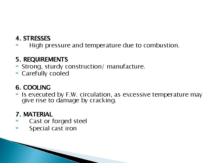4. STRESSES High pressure and temperature due to combustion. 5. REQUIREMENTS Strong, sturdy construction/
