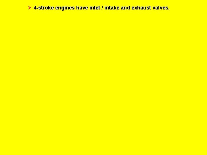 Ø 4 -stroke engines have inlet / intake and exhaust valves. 