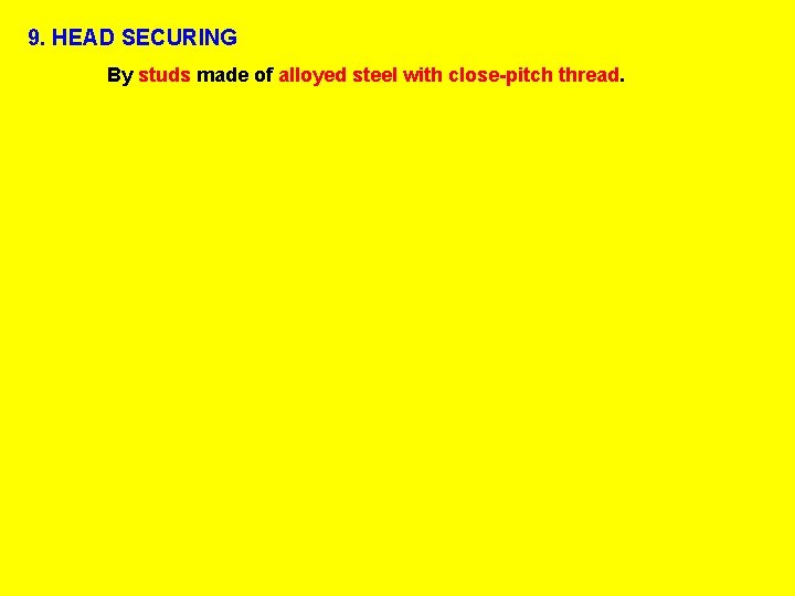 9. HEAD SECURING By studs made of alloyed steel with close-pitch thread. 
